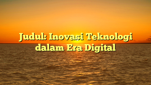 Judul: Inovasi Teknologi dalam Era Digital