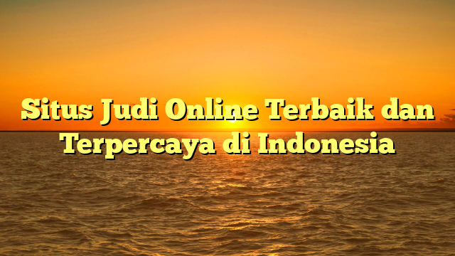Situs Judi Online Terbaik dan Terpercaya di Indonesia