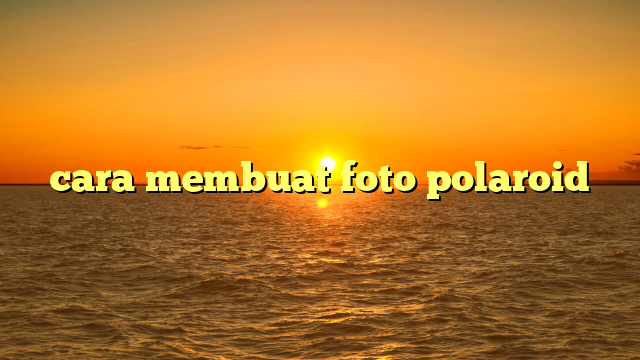cara membuat foto polaroid