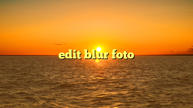 edit blur foto